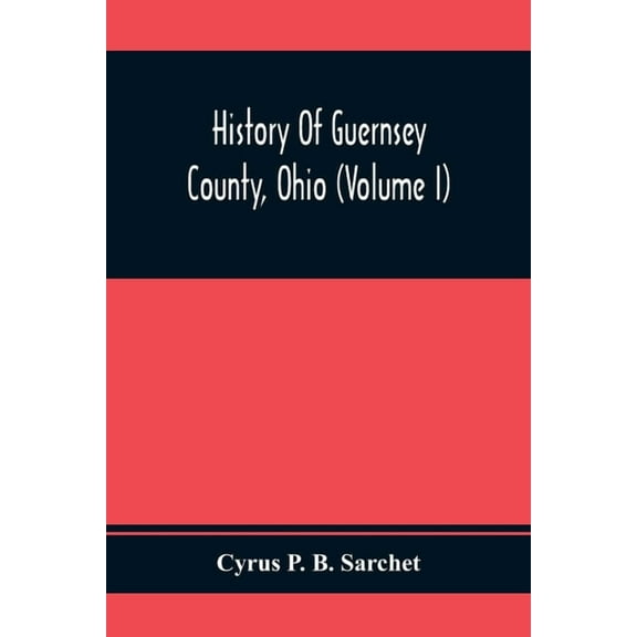 History Of Guernsey County, Ohio (Volume I), (Paperback)