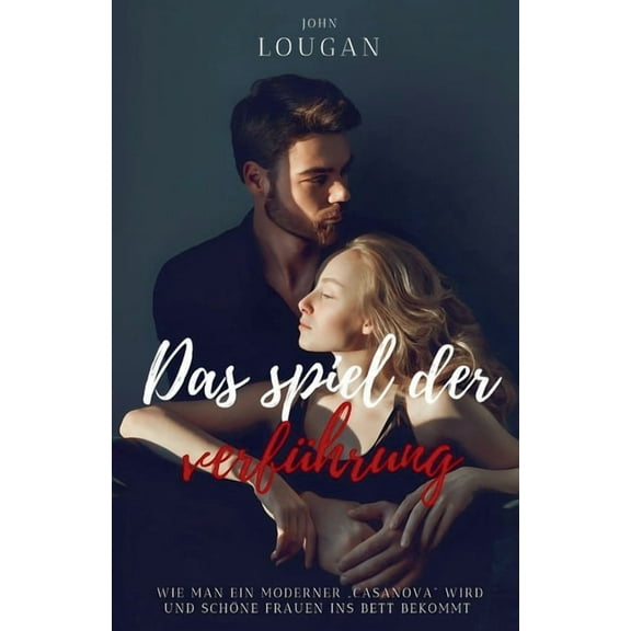 Das Spiel der VerfÃ¼hrung: Wie man ein moderner 'Casanova' wird und schÃ¶ne Frauen ins Bett bekommt., (Paperback)