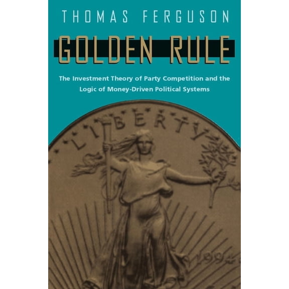 American Politics and Political Economy Golden Rule: The Investment Theory of Party Competition and the Logic of Money-Driven Political Systems, (Paperback)