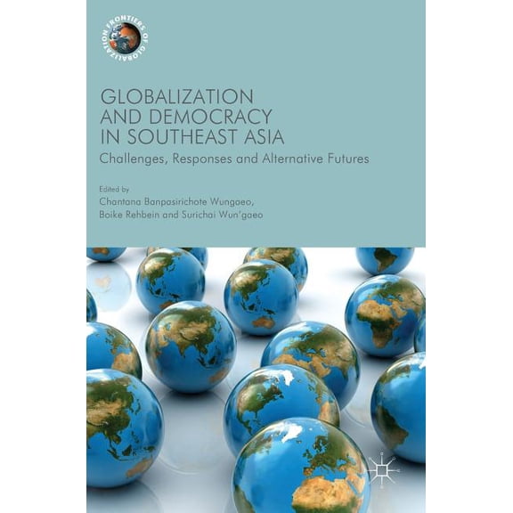 Frontiers of Globalization Globalization and Democracy in Southeast Asia: Challenges, Responses and Alternative Futures, (Hardcover)