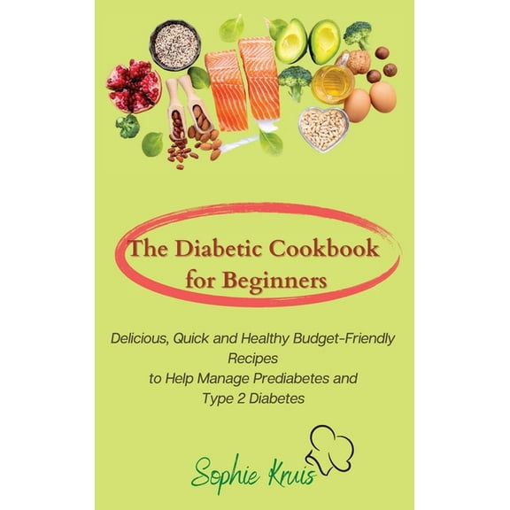 The Diabetic Cookbook for Beginners: Delicious, Quick and Healthy Budget-Friendly Recipes to Help Manage Prediabetes and, (Hardcover)