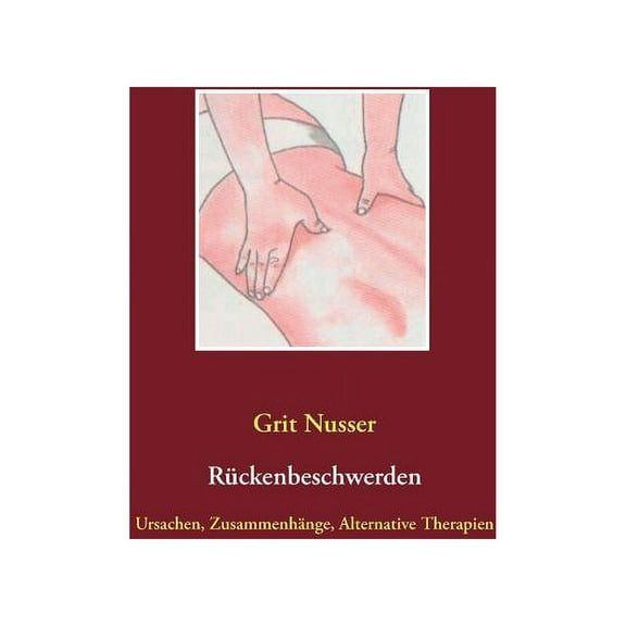 Rückenbeschwerden: Ursachen, Zusammenhänge, Alternative Therapien, (Paperback)
