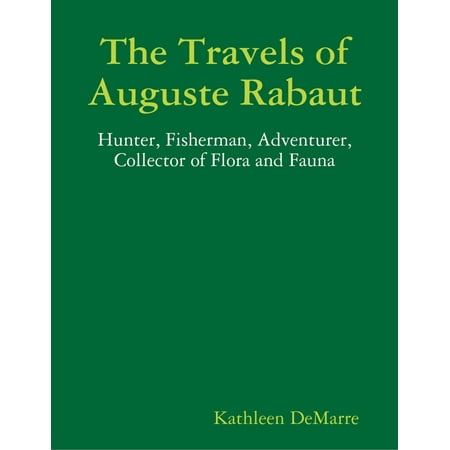 The Travels of Auguste Rabaut - Hunter, Fisherman, Adventurer, Collector of Flora and Fauna - (Best Gift For A Hunter And Fisherman)
