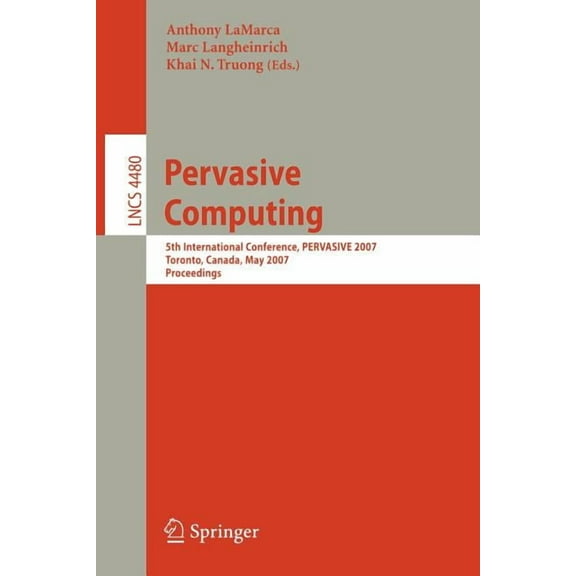 Pervasive Computing: 5th International Conference, Pervasive 2007, Toronto, Canada, May 13-16, 2007, Proceedings, (Paperback)
