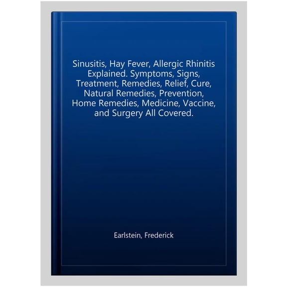 Pre-Owned Sinusitis, Hay Fever, Allergic Rhinitis Explained. Symptoms, Signs, Treatment, Remedies, Relief, Cure, Natural Remedies,, (Paperback)