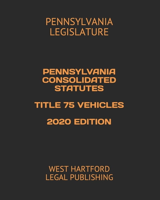 Pennsylvania Consolidated Statutes Title 75 Vehicles 2020 Edition: West ...