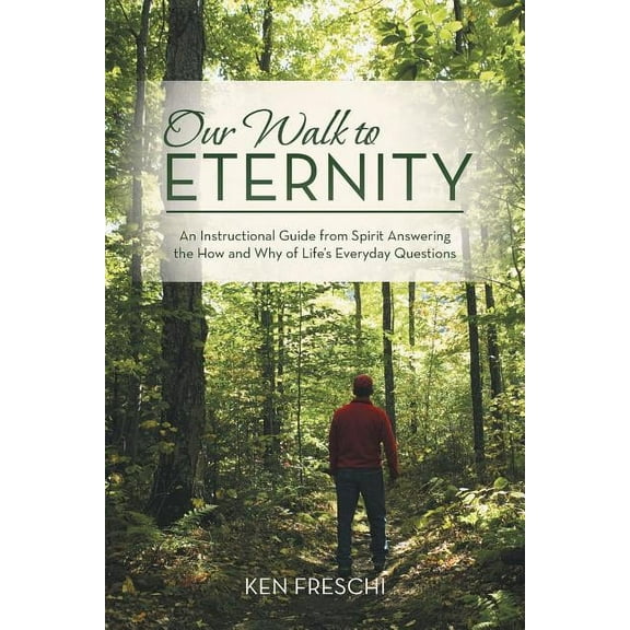 Our Walk to Eternity: An Instructional Guide from Spirit Answering the How and Why of Life's Everyday Questions, (Paperback)