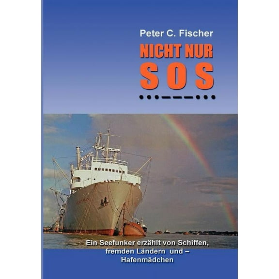 Nicht nur SOS: Ein Seefunker erzÃ¤hlt von Schiffen, fremden LÃ¤ndern und - HafenmÃ¤dchen, (Paperback)
