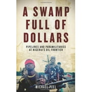 Pre-Owned A Swamp Full of Dollars: Pipelines and Paramilitaries at Nigeria's Oil Frontier Paperback