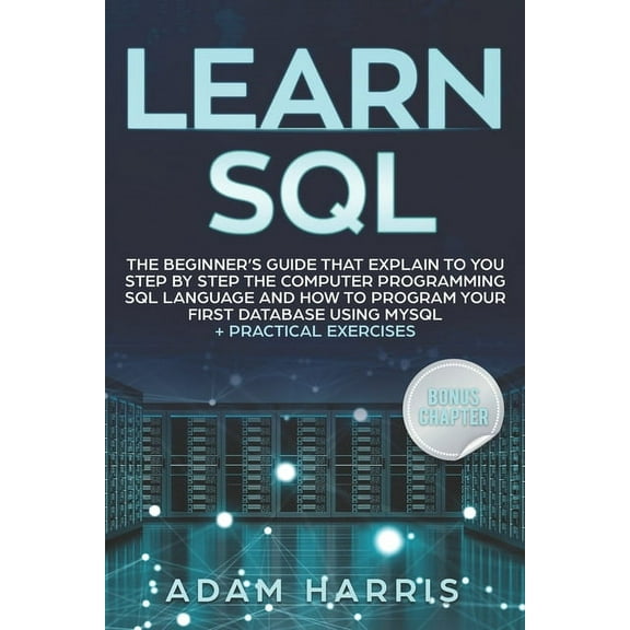 Learn SQL: the beginner's guide that explain to you step by step the computer programming SQL (Paperback) by Adam Harris