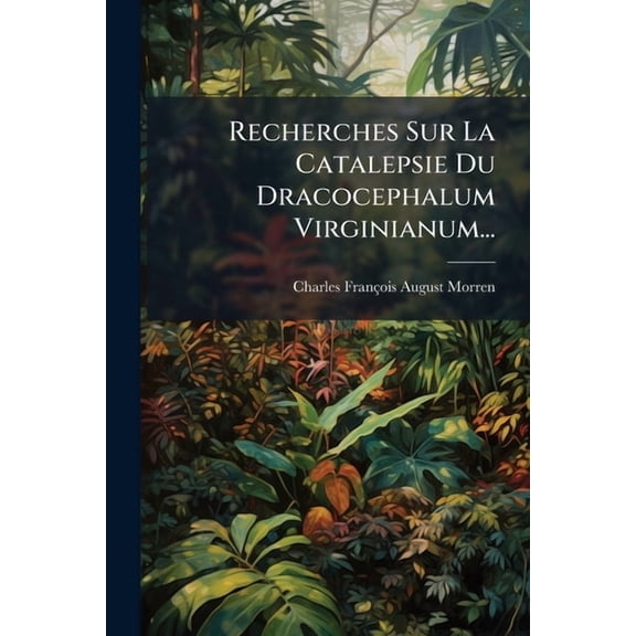 Recherches Sur La Catalepsie Du Dracocephalum Virginianum..., (Paperback)