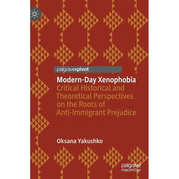 Modern-Day Xenophobia: Critical Historical and Theoretical Perspectives on the Roots of Anti-Immigrant Prejudice, (Hardcover)