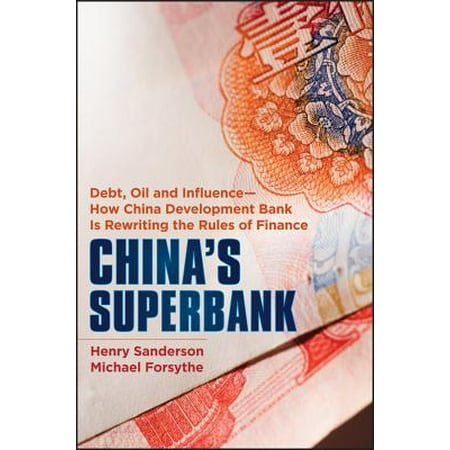 China's Superbank : Debt, Oil and Influence - How China Development Bank Is Rewriting the Rules of (Best Trade Finance Bank In India)