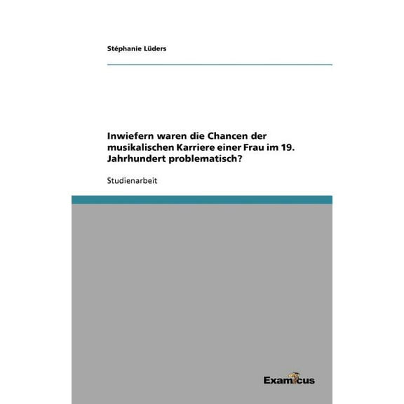 Inwiefern waren die Chancen der musikalischen Karriere einer Frau im 19. Jahrhundert problematisch?, (Paperback)