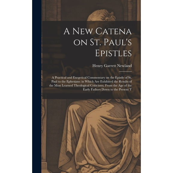 A new Catena on St. Paul's Epistles: A Practical and Exegetical Commentary on the Epistle of St. Paul to the Ephesians: , (Hardcover)