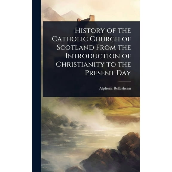 History of the Catholic Church of Scotland From the Introduction of Christianity to the Present Day, (Hardcover)