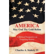 America, May God Thy Gold Refine: A Biblical Perspective on Forgetting History, (Paperback)