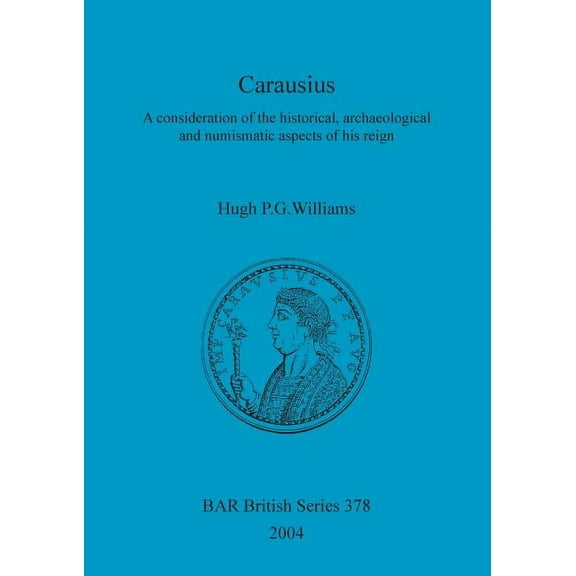 BAR British: Carausius: A consideration of the historical, archaeological and numismatic aspects of his reign (Paperback)