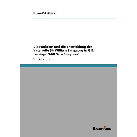 Die Funktion und die Entwicklung der Vaterrolle Sir William Sampsons in G.E. Lessings "MiÃ Sara Sampson", (Paperback)