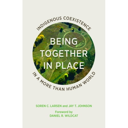 Being Together in Place : Indigenous Coexistence in a More Than Human (World Best Human Being)