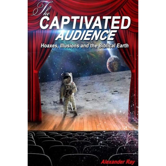 The Captivated Audience: Hoaxes, Illusions, and the Biblical Earth, (Paperback)