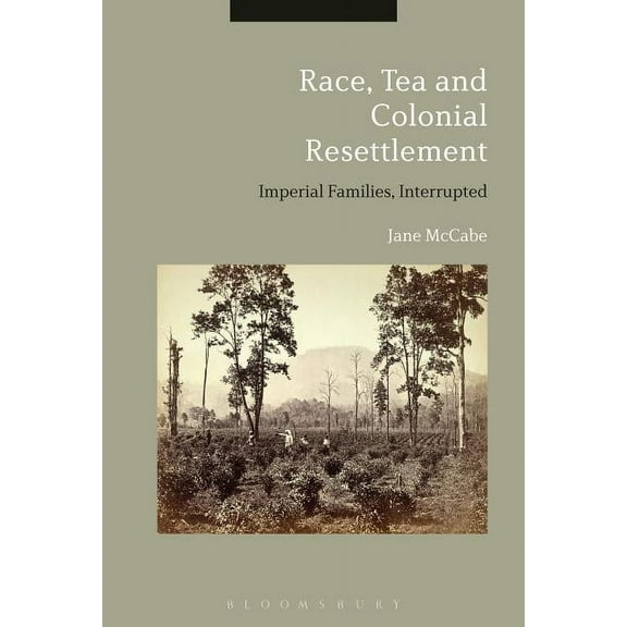 Race, Tea and Colonial Resettlement: Imperial Families, Interrupted, (Paperback)