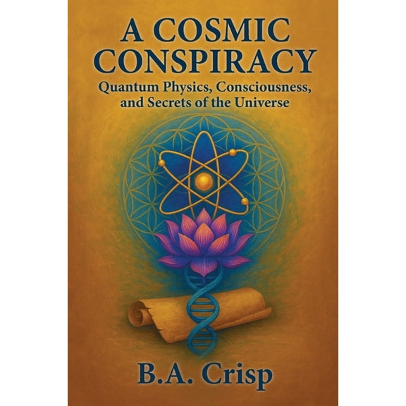 A Cosmic Conspiracy: Quantum Physics, Consciousness, and Secrets of the Universe, (Paperback)