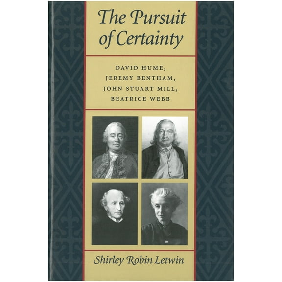 The Pursuit of Certainty: David Hume, Jeremy Bentham, John Stuart Mill, Beatrice Webb, (Hardcover)