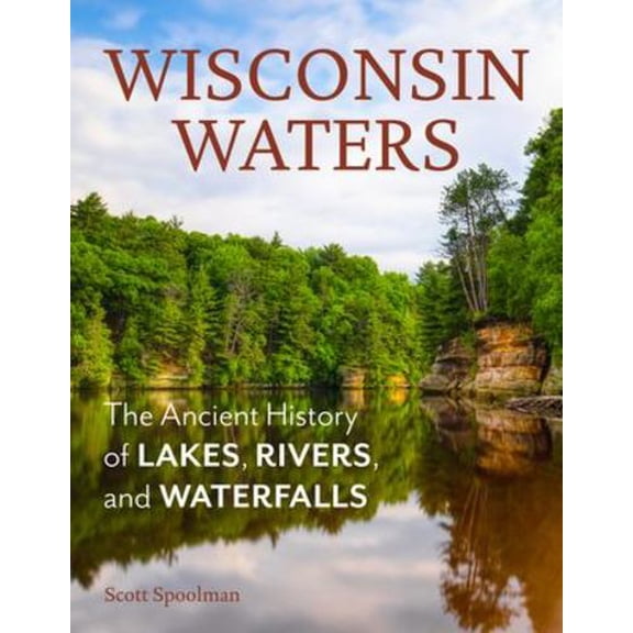 Wisconsin Waters : The Ancient History of Lakes, Rivers, and Waterfalls (Paperback)