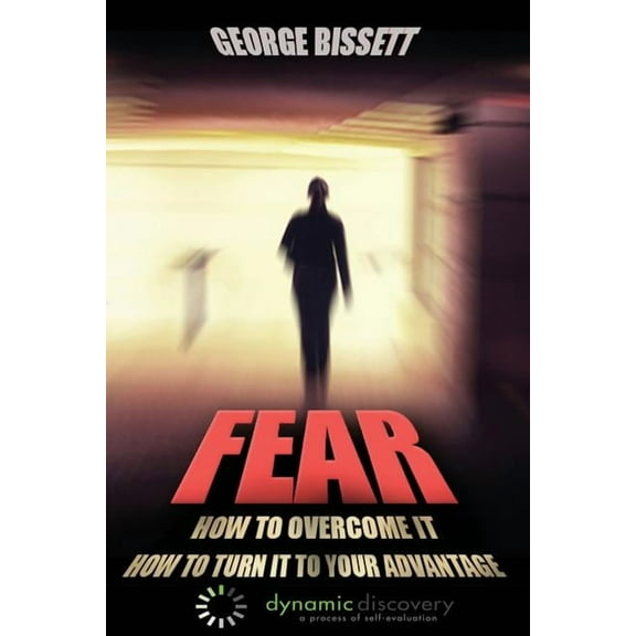 Fear: How To Overcome It How To Turn It To Your Advantage (Paperback)