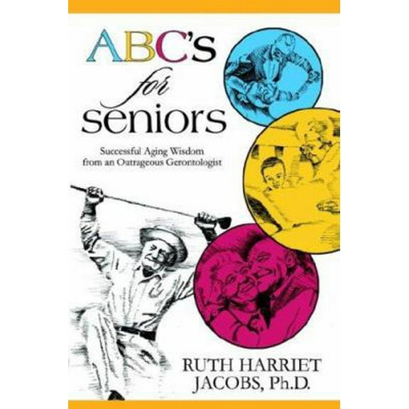 Pre-Owned ABC's for Seniors: Successful Aging Wisdom from an Outrageous Gerontologist (Paperback) 1933167440 9781933167442