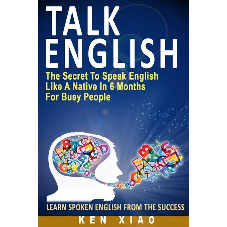 Talk English The Secret To Speak English Like A Native In 6 Months For Busy People Paperback Walmart Com