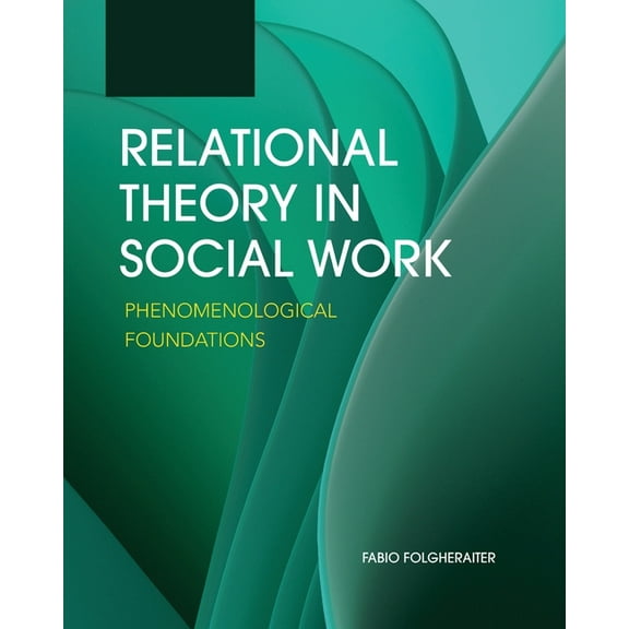 Relational Theory in Social Work: Phenomenological Foundations, (Paperback)