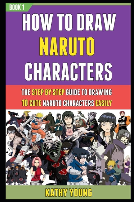 How To Draw Naruto Characters The Step By Step Guide To Drawing 10 Cute Naruto Characters Easily Book 1 Paperback Walmart Com Walmart Com
