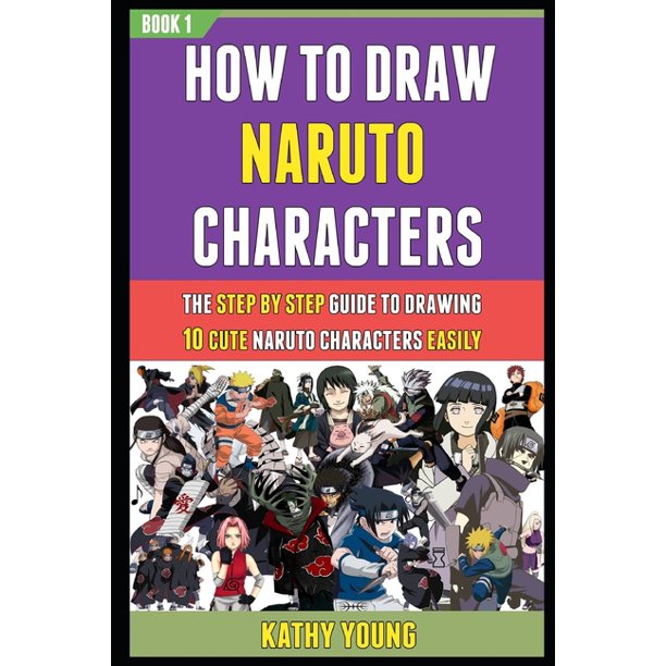 How To Draw Naruto Characters The Step By Step Guide To Drawing 10 Cute Naruto Characters Easily Book 1 Paperback Walmart Com Walmart Com