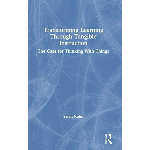 Transforming Learning Through Tangible Instruction: The Case for Thinking With Things, (Hardcover)