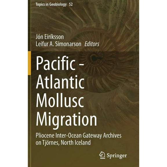 Topics in Geobiology Pacific - Atlantic Mollusc Migration: Pliocene Inter-Ocean Gateway Archives on TjÃ¶rnes, North Iceland, Book 52, (Paperback)