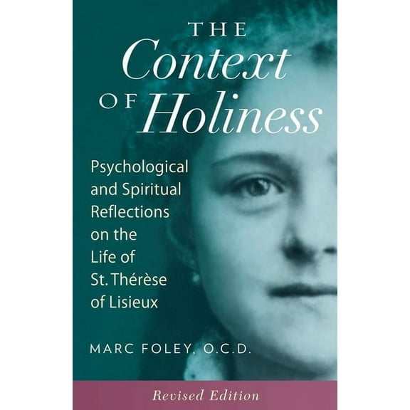 The Context of Holiness: Psychological and Spiritual Reflections on the Life of St. ThÃ©rÃ¨se of Lisieux, (Paperback)