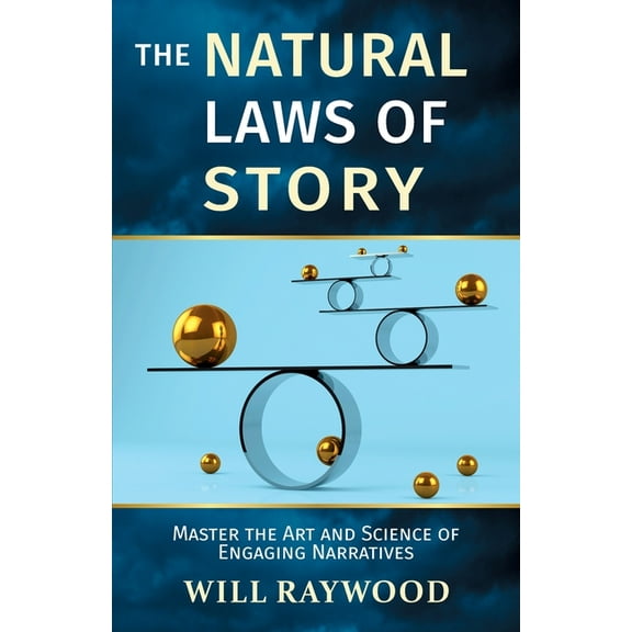 The Natural Laws of Story: Master the Art and Science of Engaging Narratives, (Paperback)