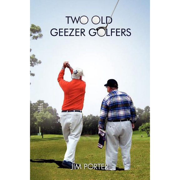 Two Old Geezer Golfers (Paperback) by Jim Porter