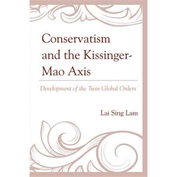 Pre-Owned Conservatism and the Kissinger-Mao Axis: Development of the Twin Global Orders, (Hardcover)