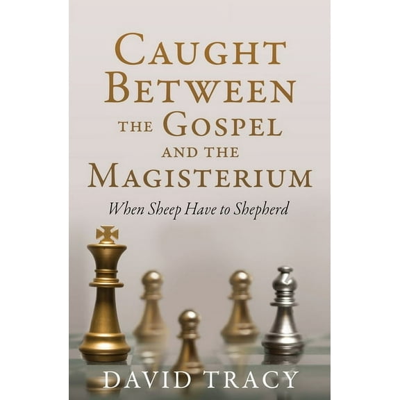 Caught Between the Gospel and the Magisterium: When Sheep Have to Shepherd, (Paperback)