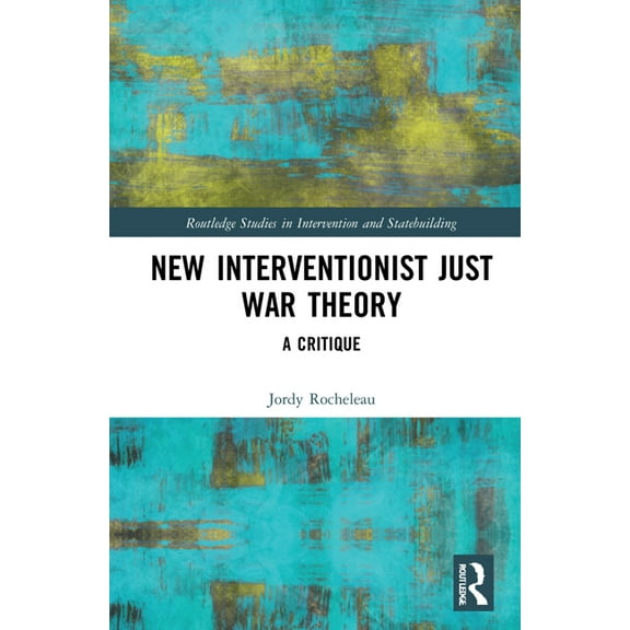 Routledge Studies in Intervention and St New Interventionist Just War Theory: A Critique, (Hardcover)