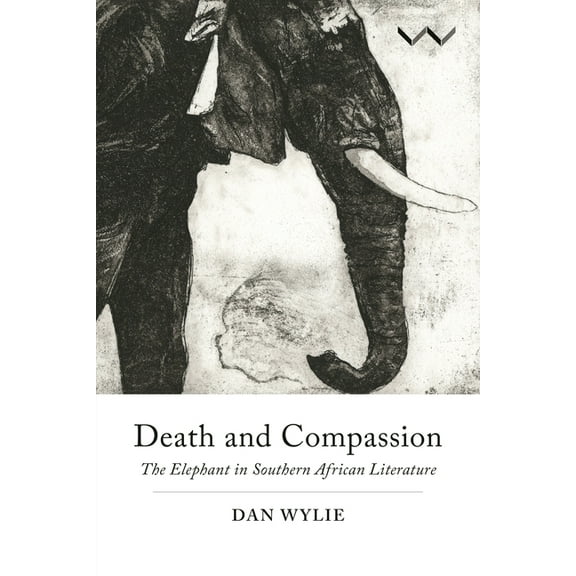 Death and Compassion: The Elephant in Southern African Literature, (Paperback)