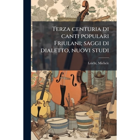 Terza centuria di canti populari Friulani; saggi di dialetto, nuovi studi (Paperback)