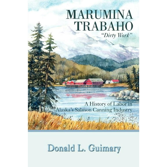 Marumina Trabaho: A History of Labor in Alaska's Salmon Canning Industry, (Paperback)