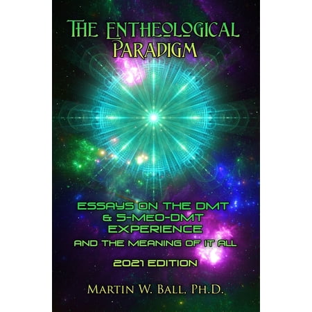 The Entheogenic Evolution The Entheological Paradigm: Essays on the DMT and 5-MeO-DMT Experience and the Meaning of it All - 2021 Edition Book 10 (Paperback)