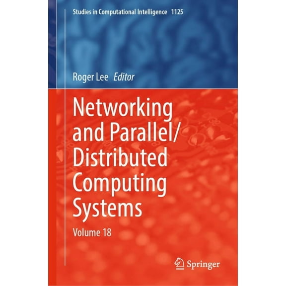 Studies in Computational Intelligence Networking and Parallel/Distributed Computing Systems: Volume 18, Book 1125, (Hardcover)