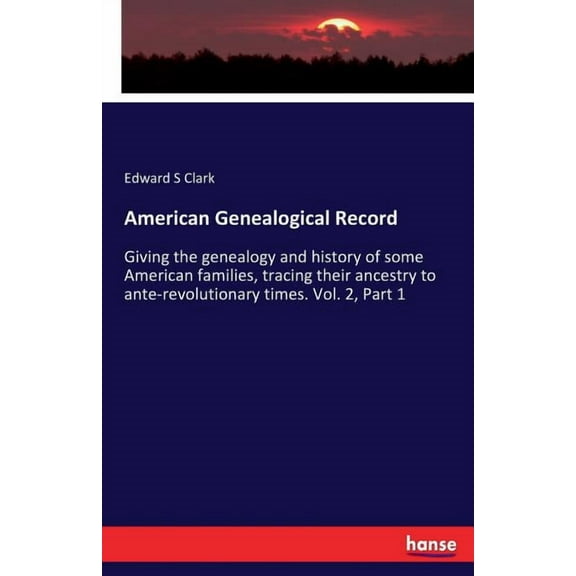American Genealogical Record: Giving the genealogy and history of some American families, tracing their ancestry to ante, (Paperback)