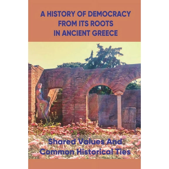 A History Of Democracy From Its Roots In Ancient Greece (Paperback)